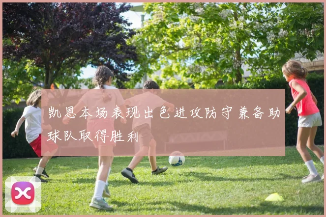 凯恩本场表现出色进攻防守兼备助球队取得胜利