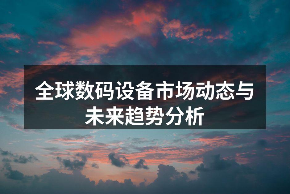全球数码设备市场快速增长